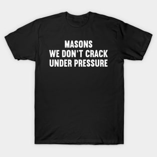 Masons We Don't Crack Under Pressure T-Shirt